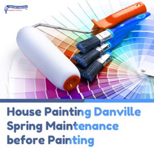 House Painting Danville: Spring Maintenance before Painting