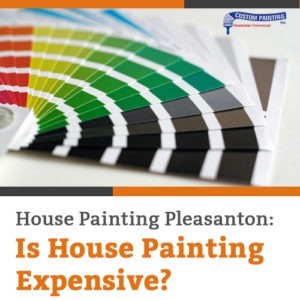 House Painting Pleasanton: Is House Painting Expensive?