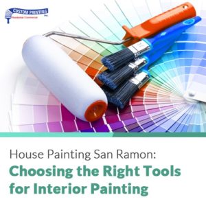 House Painting San Ramon: Choosing the Right Tools for Interior Painting