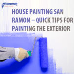 House Painting San Ramon – Quick Tips for Painting the Exterior