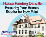 House Painting Danville: Preparing Your Home's Exterior for New Paint