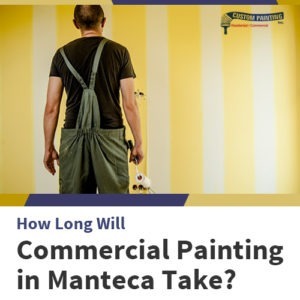 How Long Will Commercial Painting in Manteca Take?