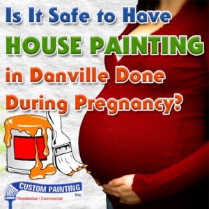 Is It Safe to Have House Painting in Danville Done During Pregnancy?