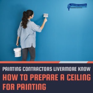 Painting Contractors Livermore: How to Prepare a Ceiling for Painting