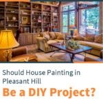 Should House Painting in Pleasant Hill Be a DIY Project?