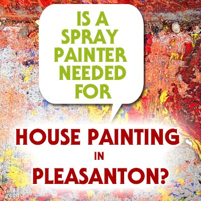 Is a Spray Painter Needed for House Painting in Pleasanton?
