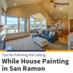 Tips for Painting the Ceiling While House Painting in San Ramon
