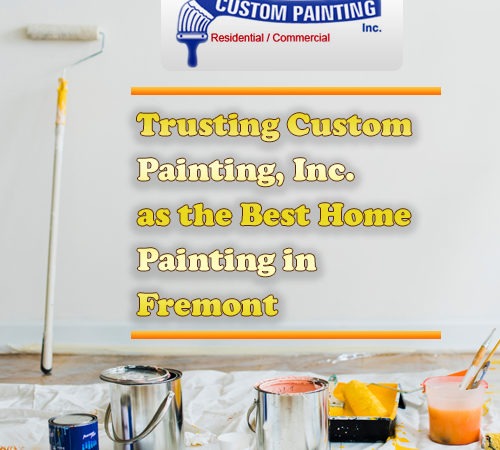 Trusting Custom Painting, Inc. as the Best Home Painting in Fremont