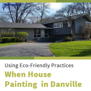 Using Eco-Friendly Practices When House Painting in Danville