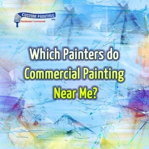 Which Painters Do Commercial Painting Near Me? | Custom Painting, Inc.