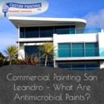 Commercial Painting San Leandro – What Are Antimicrobial Paints?