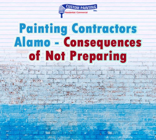 Painting Contractors Alamo – The Consequences of Not Preparing