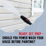 Ready, Set, Prep - Should You Power Wash Your House Before Painting?