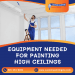 Equipment Needed for Painting High Ceilings